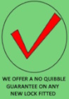 WE OFFER A NO QUIBBLE GUARANTEE ON ALL NEW LOCKS FITTED